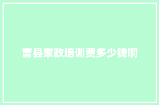 曹县家政培训费多少钱啊