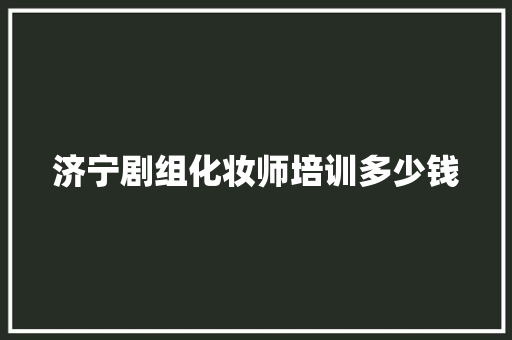 济宁剧组化妆师培训多少钱