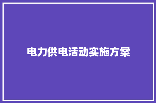 电力供电活动实施方案 简历模板