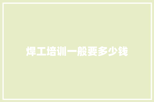 焊工培训一般要多少钱