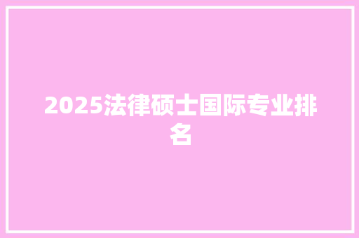 2025法律硕士国际专业排名