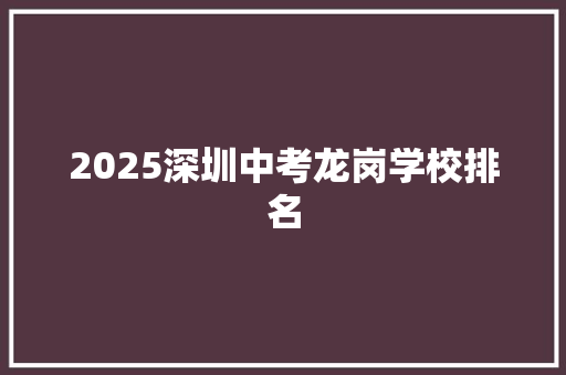 2025深圳中考龙岗学校排名 商业文案