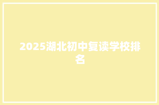 2025湖北初中复读学校排名 写作社区