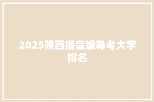 2025陕西播音编导考大学排名