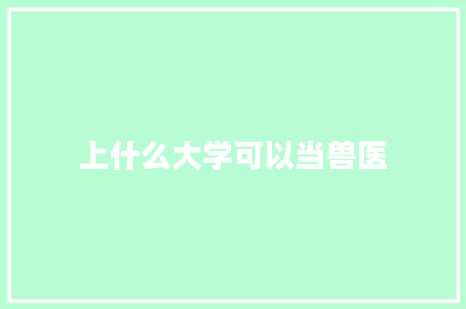 上什么大学可以当兽医