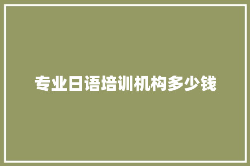 专业日语培训机构多少钱
