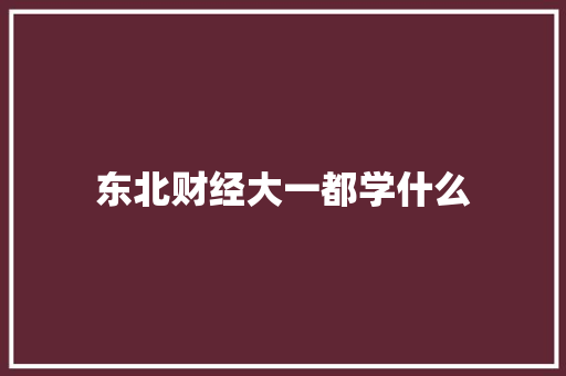 东北财经大一都学什么