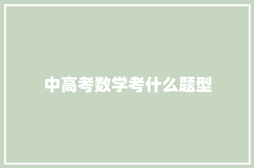 中高考数学考什么题型 范文赏析