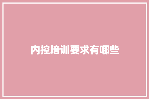 内控培训要求有哪些