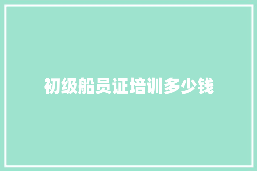 初级船员证培训多少钱