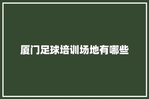 厦门足球培训场地有哪些
