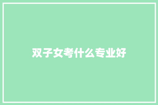 双子女考什么专业好