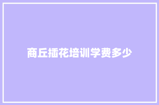 商丘插花培训学费多少
