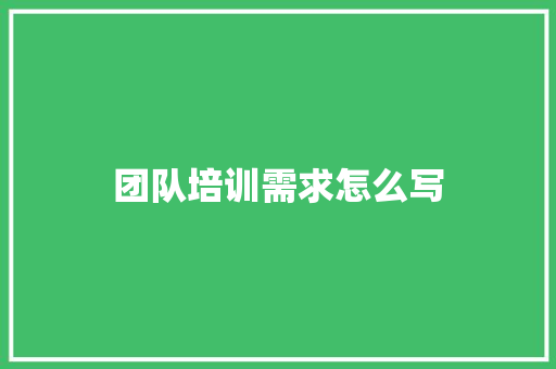 团队培训需求怎么写