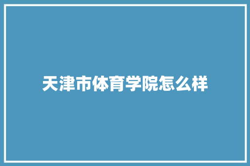 天津市体育学院怎么样