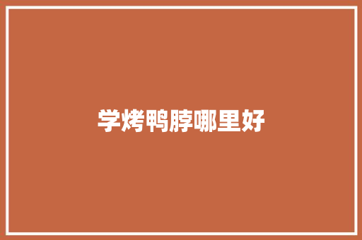 学烤鸭脖哪里好