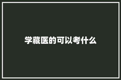 学藏医的可以考什么