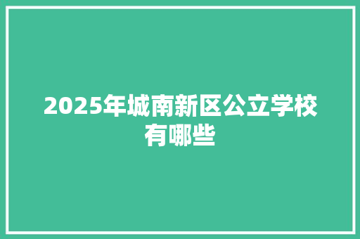 2025年城南新区公立学校有哪些 范文赏析