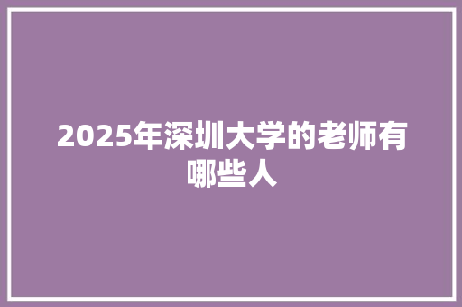2025年深圳大学的老师有哪些人