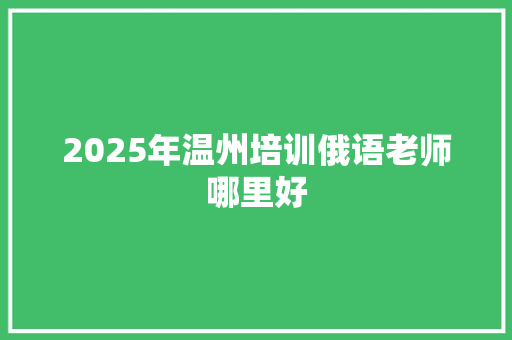 2025年温州培训俄语老师哪里好 商业文案