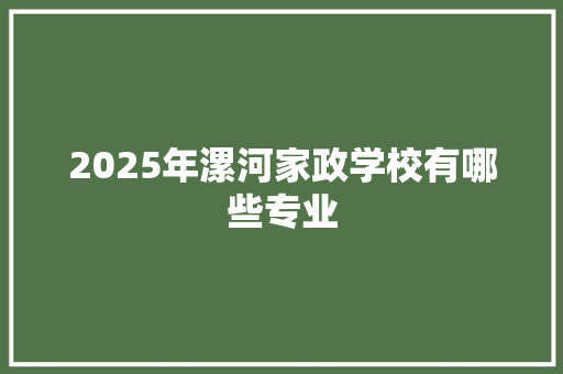 2025年漯河家政学校有哪些专业