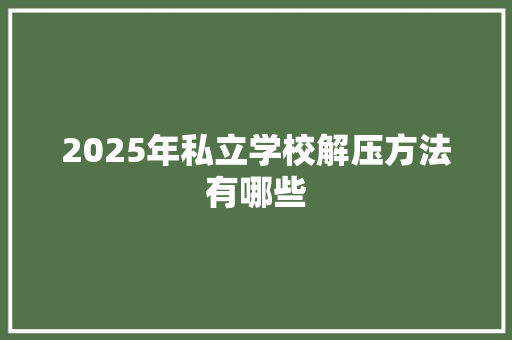 2025年私立学校解压方法有哪些