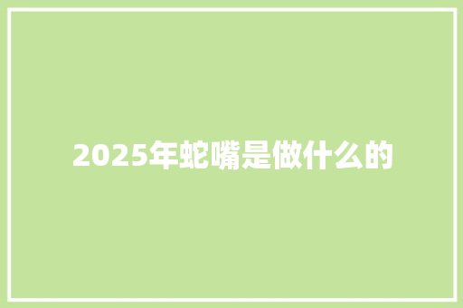 2025年蛇嘴是做什么的
