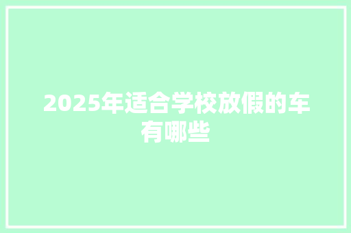2025年适合学校放假的车有哪些