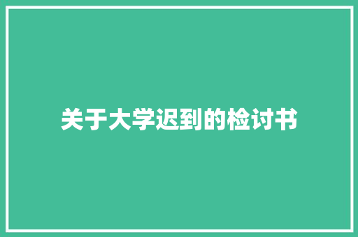 关于大学迟到的检讨书 写作社区