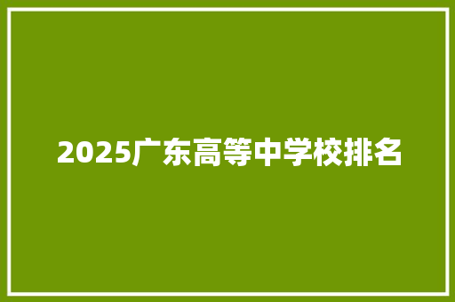 2025广东高等中学校排名 报告写作