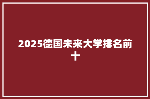 2025德国未来大学排名前十