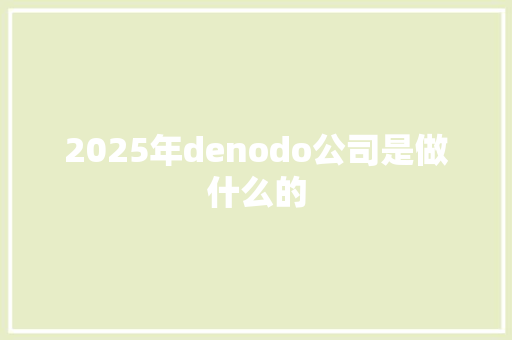 2025年denodo公司是做什么的