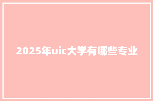 2025年uic大学有哪些专业