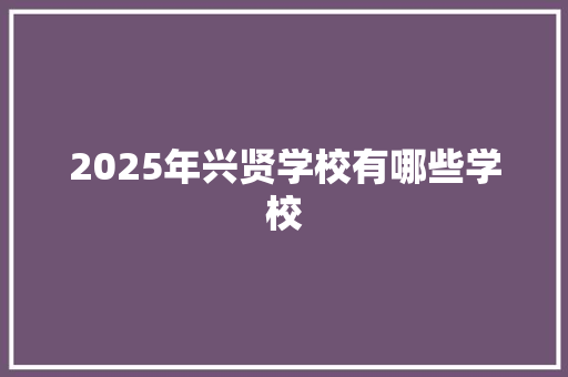 2025年兴贤学校有哪些学校