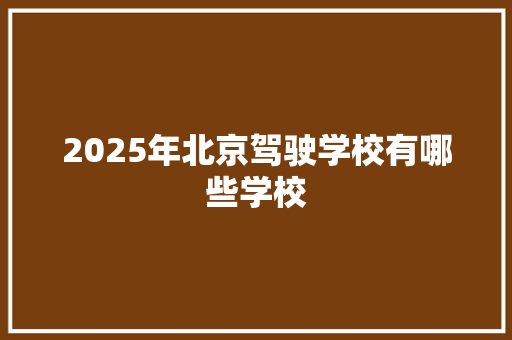 2025年北京驾驶学校有哪些学校