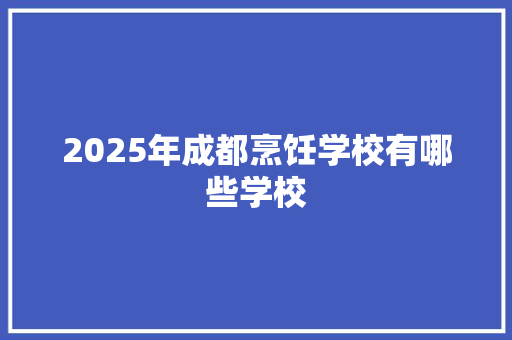 2025年成都烹饪学校有哪些学校