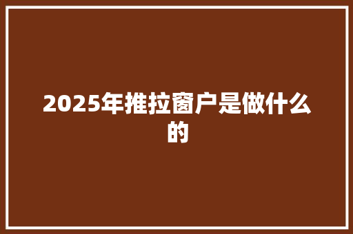 2025年推拉窗户是做什么的