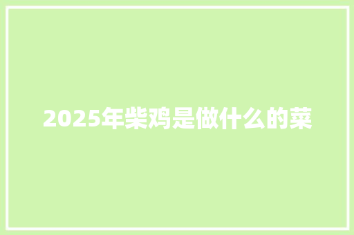 2025年柴鸡是做什么的菜 词汇积累