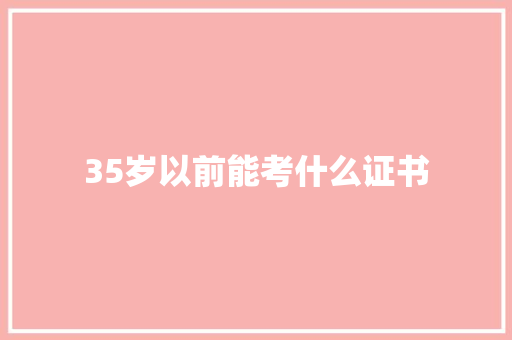 35岁以前能考什么证书
