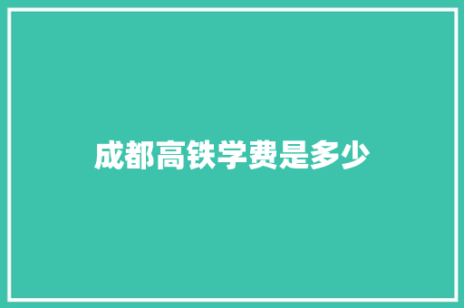 成都高铁学费是多少