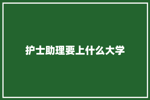 护士助理要上什么大学