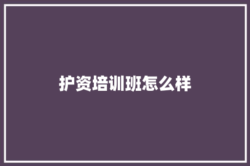 护资培训班怎么样