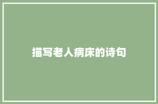 描写老人病床的诗句 写作素材