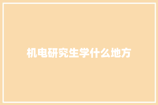 机电研究生学什么地方