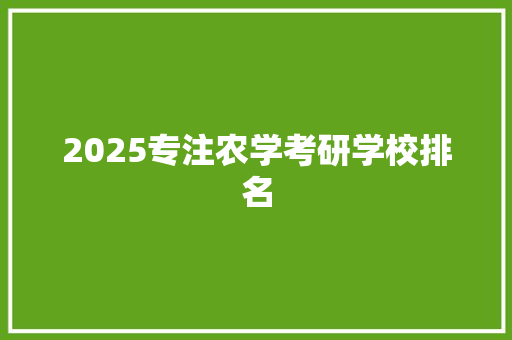 2025专注农学考研学校排名