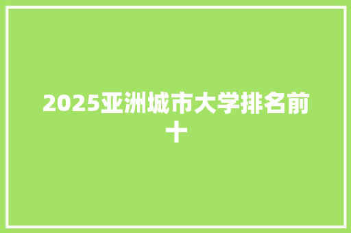 2025亚洲城市大学排名前十