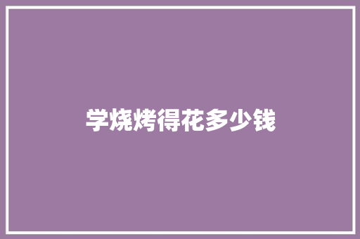 学烧烤得花多少钱