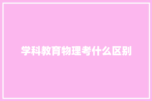 学科教育物理考什么区别