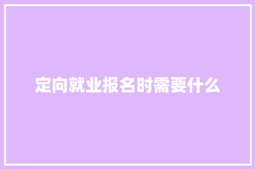 定向就业报名时需要什么