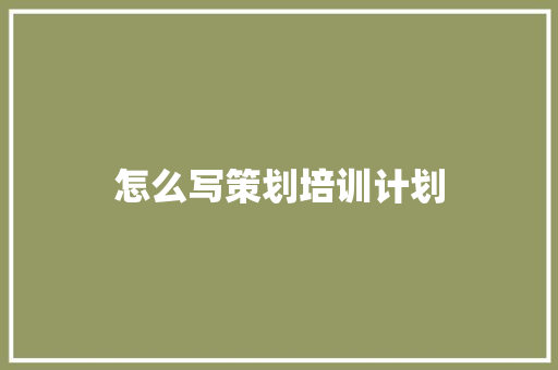 怎么写策划培训计划